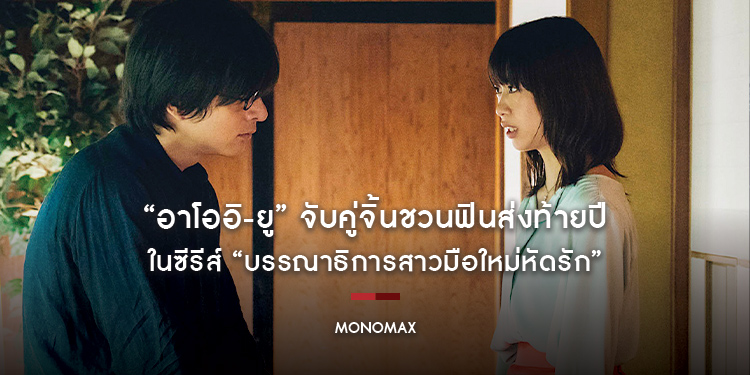 “อาโออิ-ยู” จับคู่จิ้นชวนฟินส่งท้ายปี ในซีรีส์ “บรรณาธิการสาวมือใหม่หัดรัก”